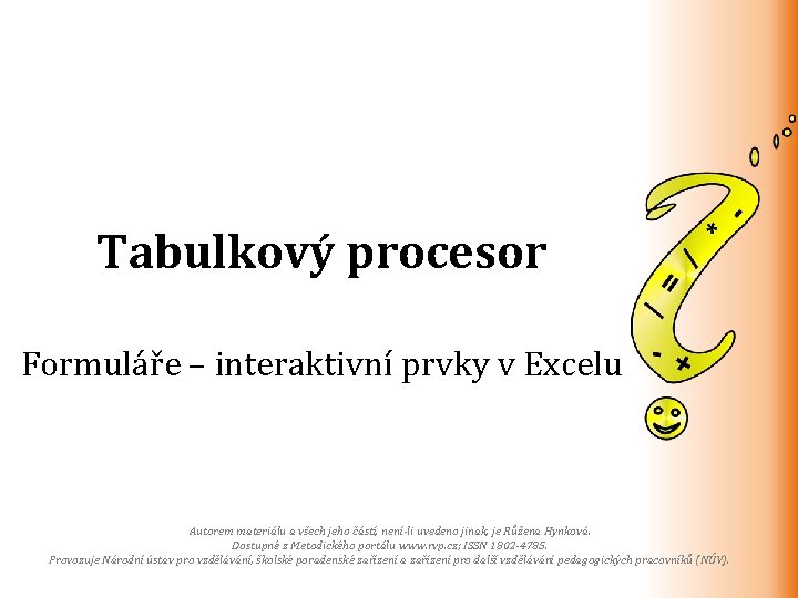 Tabulkový procesor Formuláře – interaktivní prvky v Excelu Autorem materiálu a všech jeho částí,