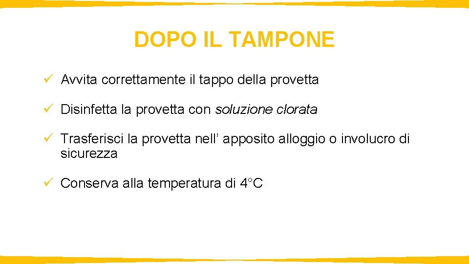 DOPO IL TAMPONE ü Avvita correttamente il tappo della provetta ü Disinfetta la provetta