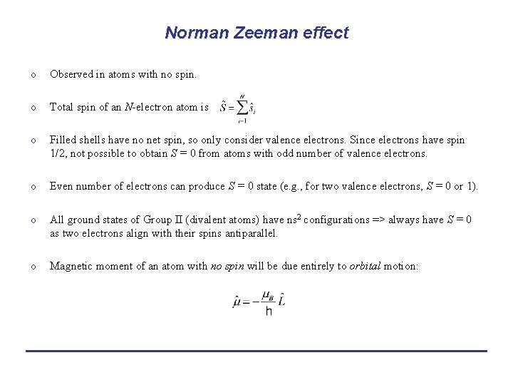 Norman Zeeman effect o Observed in atoms with no spin. o Total spin of