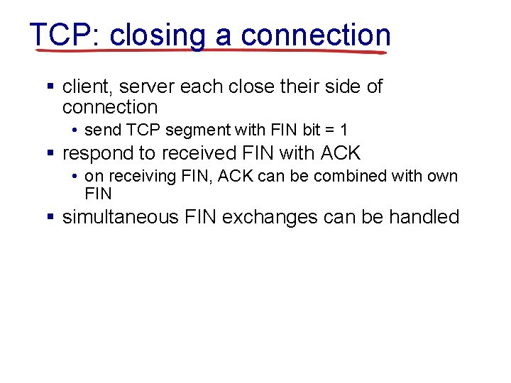 TCP: closing a connection § client, server each close their side of connection •