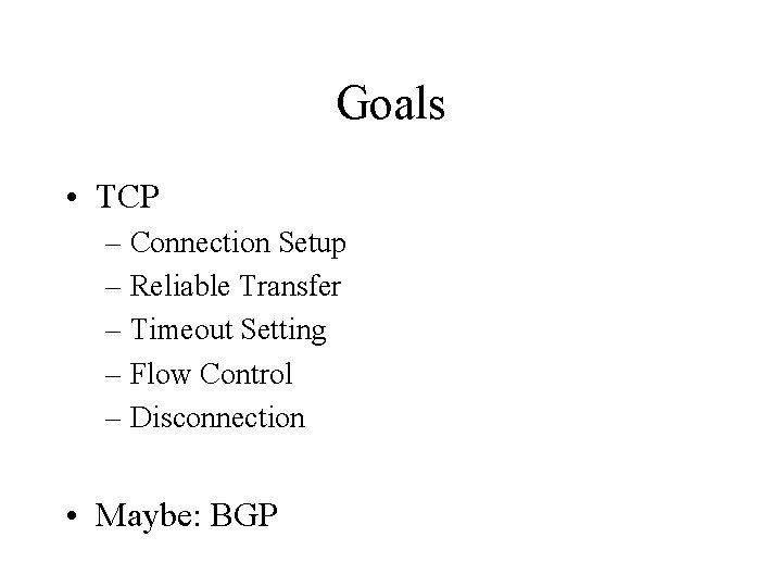 Goals • TCP – Connection Setup – Reliable Transfer – Timeout Setting – Flow