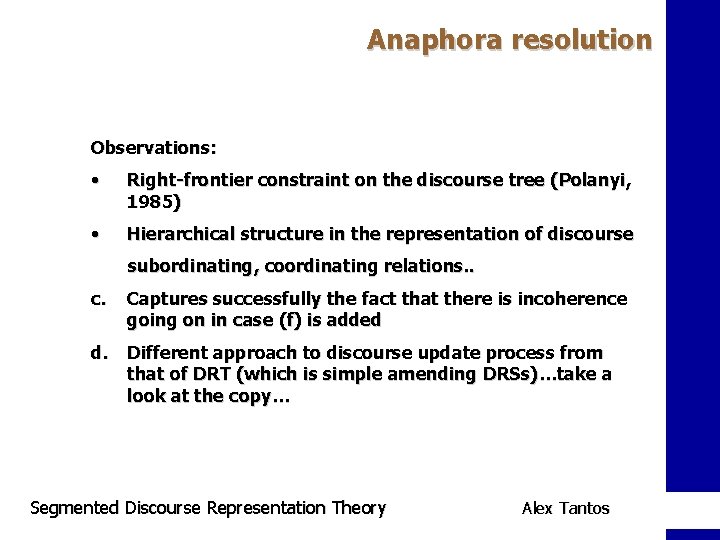 Anaphora resolution Observations: • Right-frontier constraint on the discourse tree (Polanyi, 1985) • Hierarchical