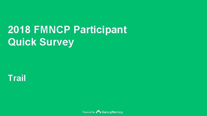 2018 FMNCP Participant Quick Survey Trail Powered by 