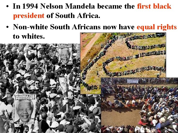  • In 1994 Nelson Mandela became the first black president of South Africa.