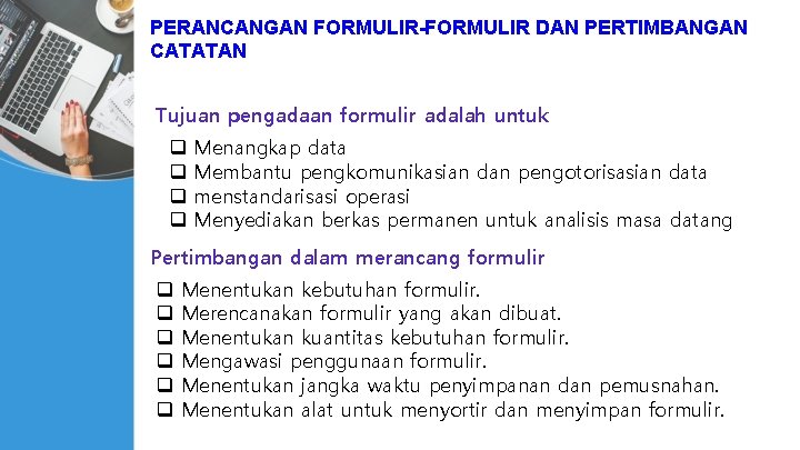 PERANCANGAN FORMULIR-FORMULIR DAN PERTIMBANGAN CATATAN Tujuan pengadaan formulir adalah untuk q q Menangkap data