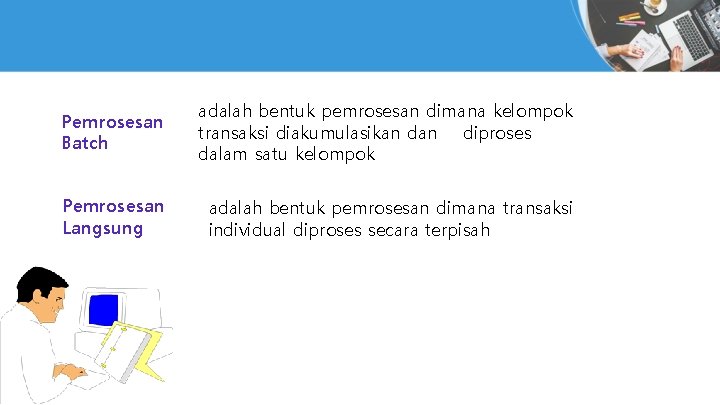 Pemrosesan Batch adalah bentuk pemrosesan dimana kelompok transaksi diakumulasikan diproses dalam satu kelompok Pemrosesan