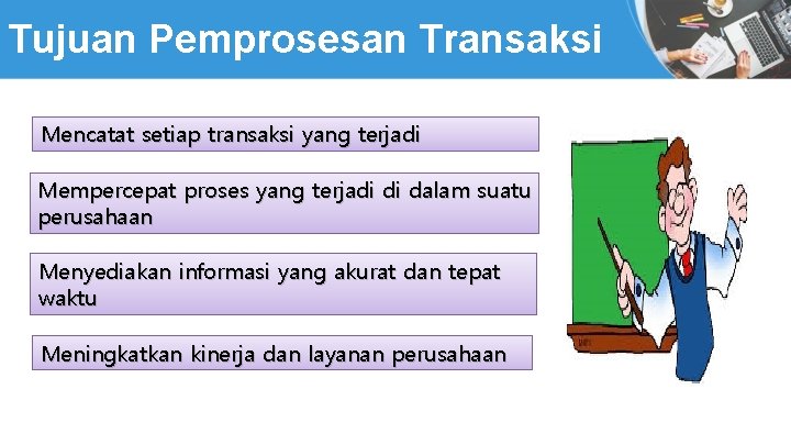 Tujuan Pemprosesan Transaksi Mencatat setiap transaksi yang terjadi Mempercepat proses yang terjadi di dalam