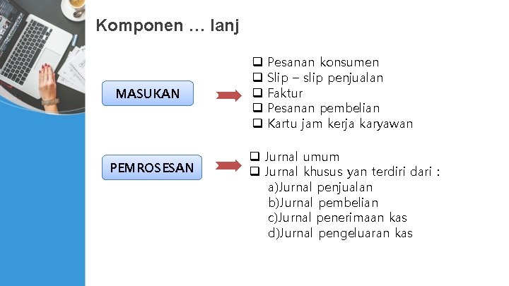 Komponen … lanj MASUKAN PEMROSESAN q q q Pesanan konsumen Slip – slip penjualan