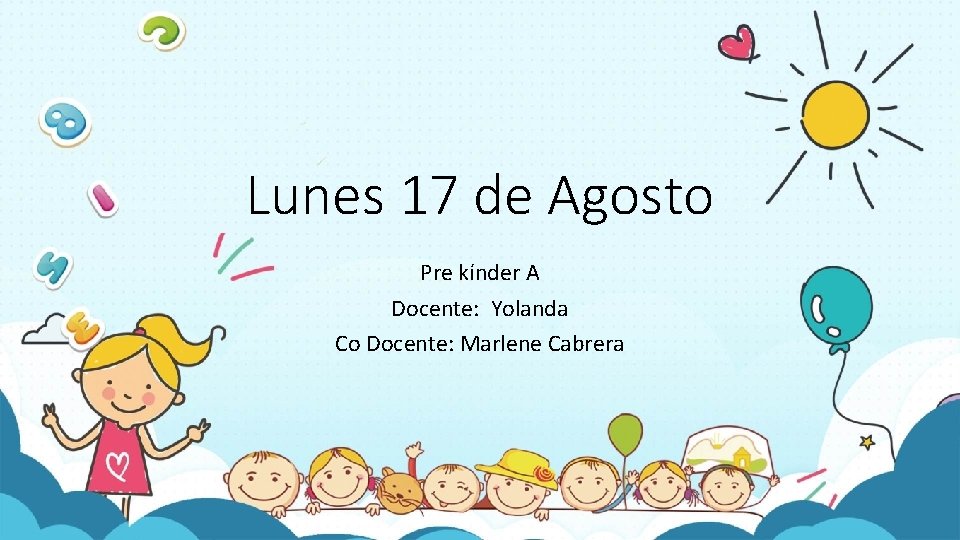 Lunes 17 de Agosto Pre kínder A Docente: Yolanda Co Docente: Marlene Cabrera 