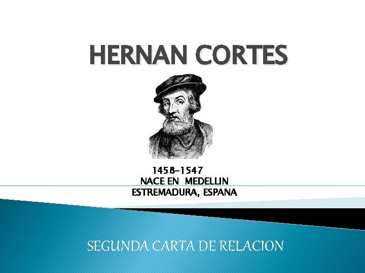 HERNAN CORTES 1458 -1547 NACE EN MEDELLIN ESTREMADURA, ESPANA SEGUNDA CARTA DE RELACION 
