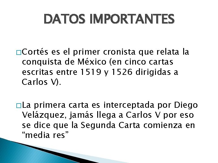 DATOS IMPORTANTES � Cortés es el primer cronista que relata la conquista de México