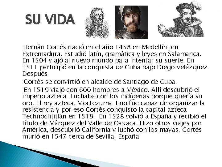 SU VIDA Hernán Cortés nació en el año 1458 en Medellín, en Extremadura. Estudió