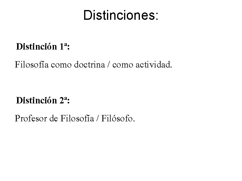 Distinciones: Distinción 1ª: Filosofía como doctrina / como actividad. Distinción 2ª: Profesor de Filosofía