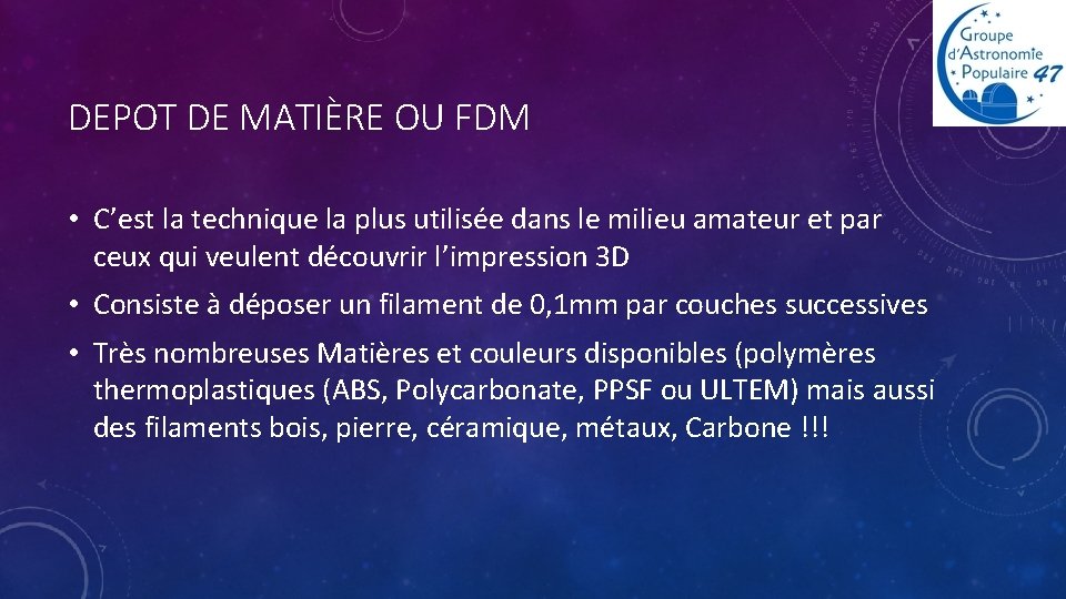 DEPOT DE MATIÈRE OU FDM • C’est la technique la plus utilisée dans le