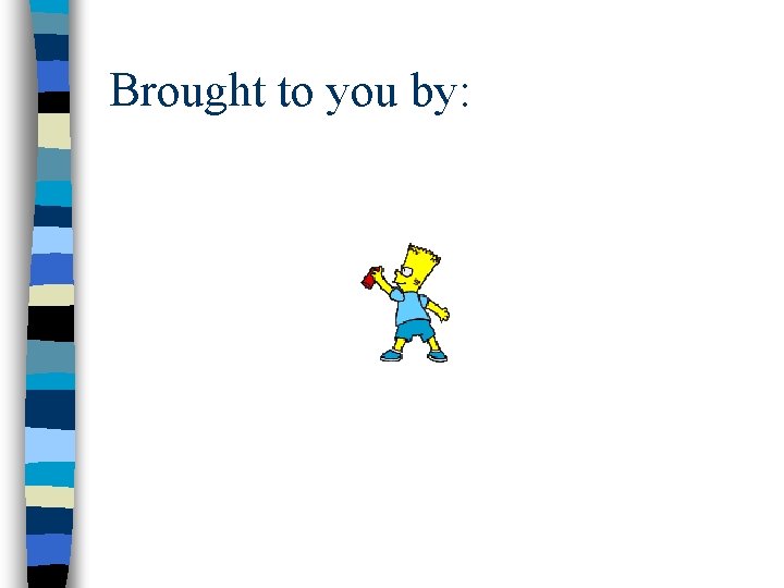 Brought to you by: Brought to you by: