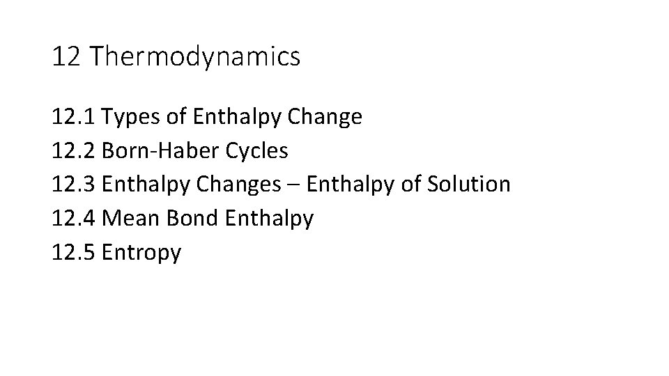 12 Thermodynamics 12. 1 Types of Enthalpy Change 12. 2 Born-Haber Cycles 12. 3