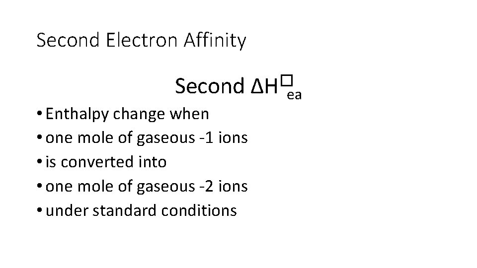 Second Electron Affinity Second ∆H�ea • Enthalpy change when • one mole of gaseous