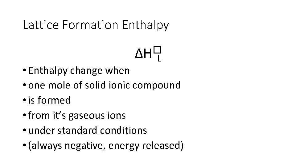 Lattice Formation Enthalpy ∆H�L • Enthalpy change when • one mole of solid ionic
