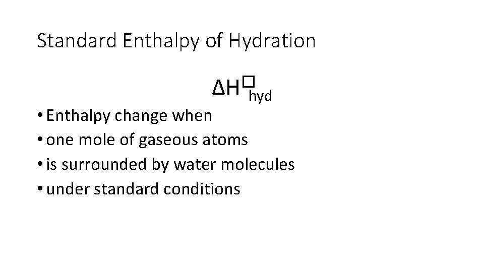 Standard Enthalpy of Hydration ∆H�hyd • Enthalpy change when • one mole of gaseous