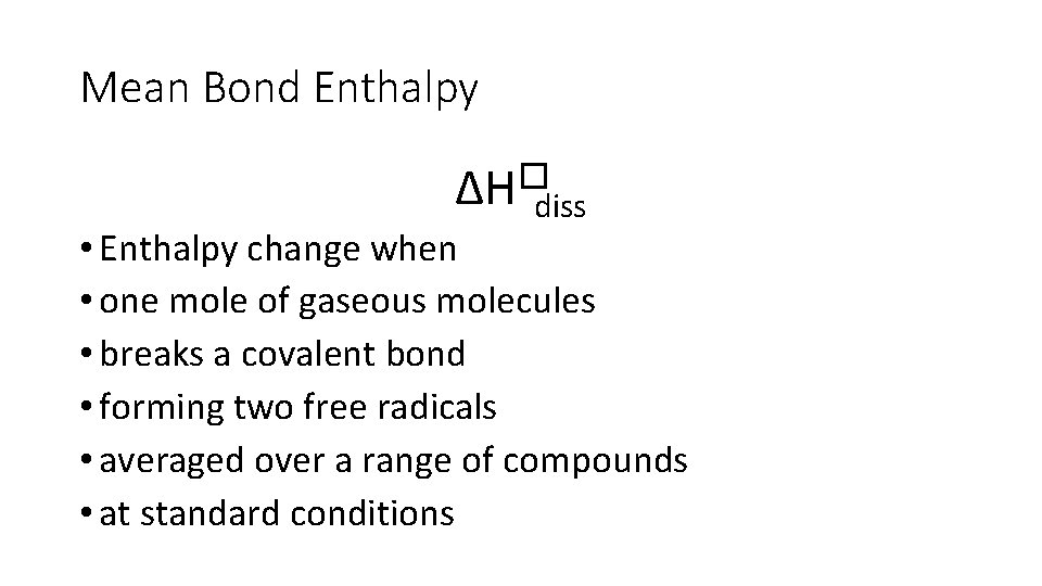 Mean Bond Enthalpy ∆H�diss • Enthalpy change when • one mole of gaseous molecules