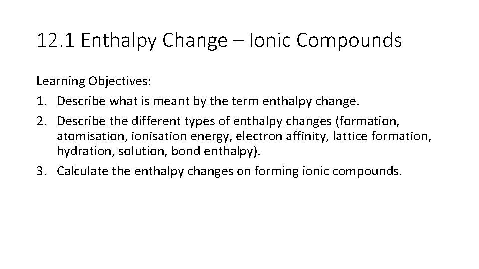 12. 1 Enthalpy Change – Ionic Compounds Learning Objectives: 1. Describe what is meant