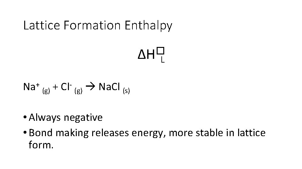 Lattice Formation Enthalpy ∆H�L Na+ (g) + Cl- (g) Na. Cl (s) • Always