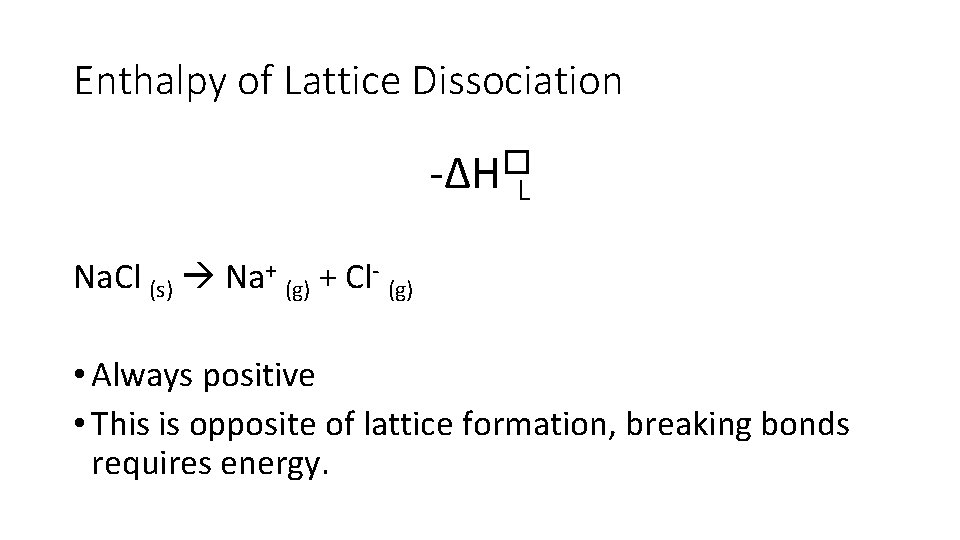 Enthalpy of Lattice Dissociation -∆H�L Na. Cl (s) Na+ (g) + Cl- (g) •