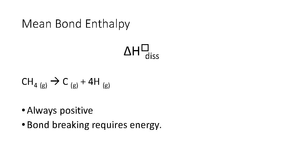 Mean Bond Enthalpy ∆H�diss CH 4 (g) C (g) + 4 H (g) •