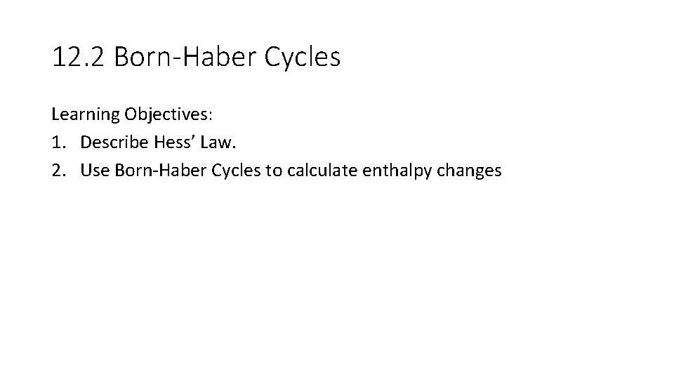 12. 2 Born-Haber Cycles Learning Objectives: 1. Describe Hess’ Law. 2. Use Born-Haber Cycles