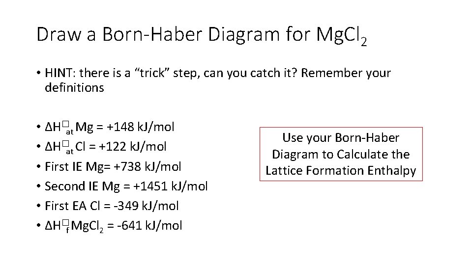 Draw a Born-Haber Diagram for Mg. Cl 2 • HINT: there is a “trick”