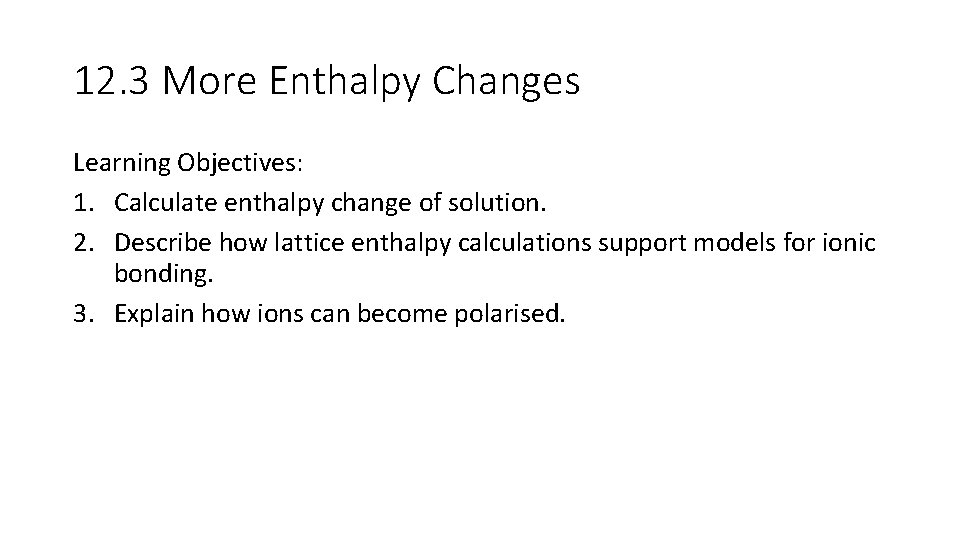 12. 3 More Enthalpy Changes Learning Objectives: 1. Calculate enthalpy change of solution. 2.