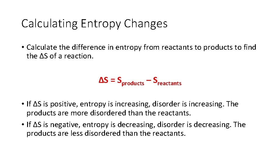 Calculating Entropy Changes • Calculate the difference in entropy from reactants to products to