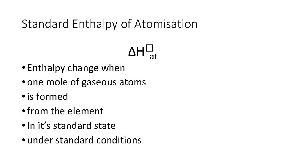 Standard Enthalpy of Atomisation ∆H�at • Enthalpy change when • one mole of gaseous