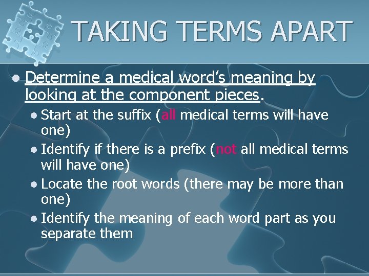 TAKING TERMS APART l Determine a medical word’s meaning by looking at the component