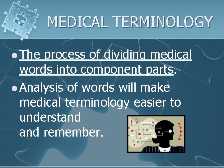 MEDICAL TERMINOLOGY l The process of dividing medical words into component parts. l Analysis