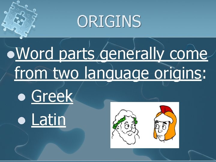 ORIGINS l. Word parts generally come from two language origins: l Greek l Latin