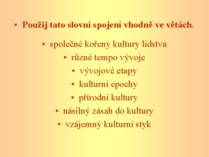  • Použij tato slovní spojení vhodně ve větách. • společné kořeny kultury lidstva