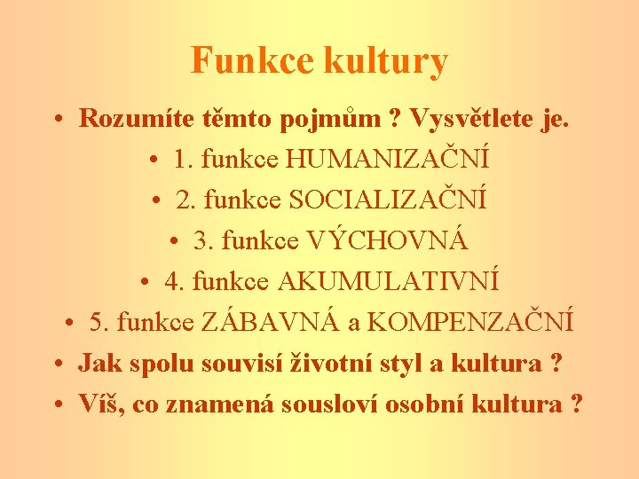 Funkce kultury • Rozumíte těmto pojmům ? Vysvětlete je. • 1. funkce HUMANIZAČNÍ •