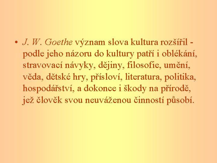  • J. W. Goethe význam slova kultura rozšířil podle jeho názoru do kultury