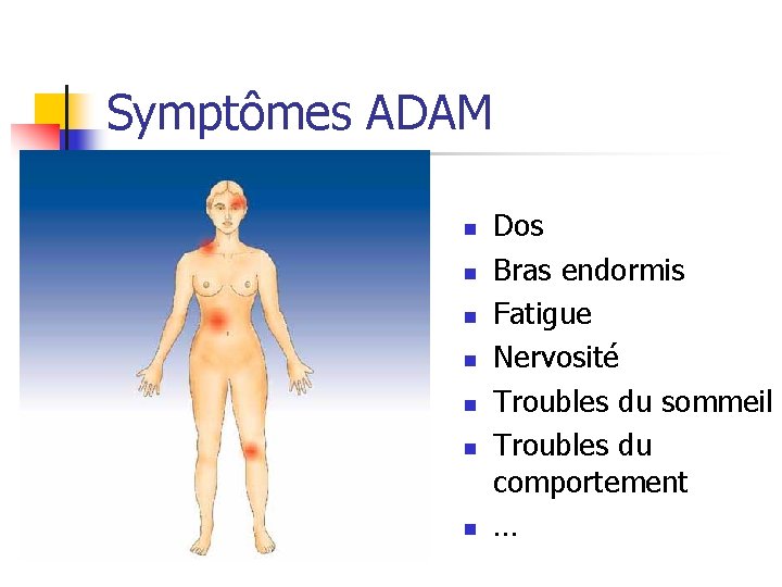 Symptômes ADAM n n n n Dos Bras endormis Fatigue Nervosité Troubles du sommeil