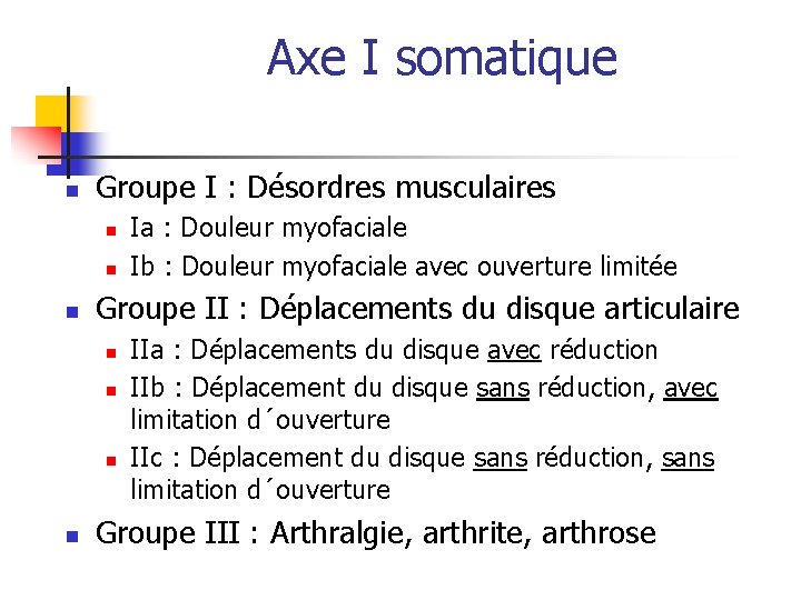 Axe I somatique n Groupe I : Désordres musculaires n n n Groupe II