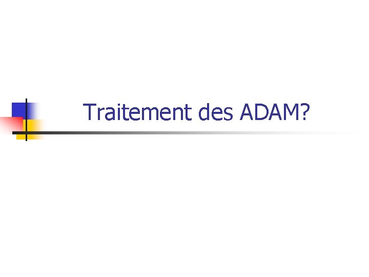 Traitement des ADAM? 