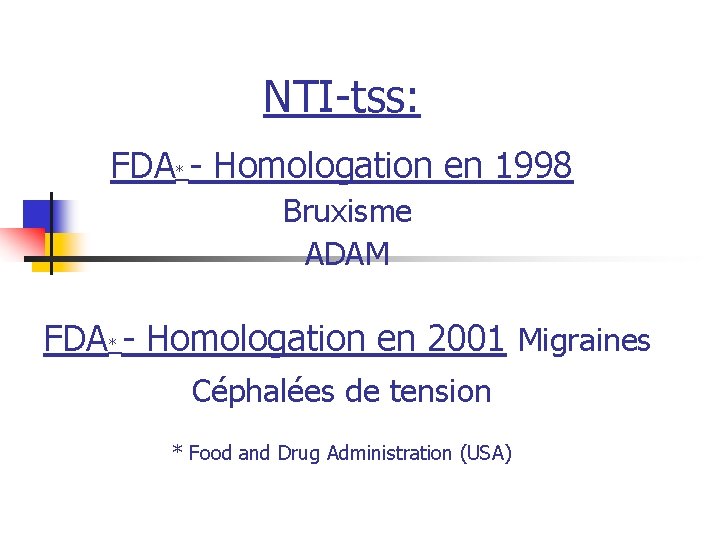 NTI-tss: FDA* - Homologation en 1998 Bruxisme ADAM FDA* - Homologation en 2001 Migraines