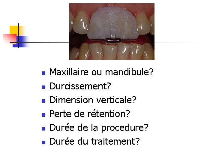 n n n Maxillaire ou mandibule? Durcissement? Dimension verticale? Perte de rétention? Durée de