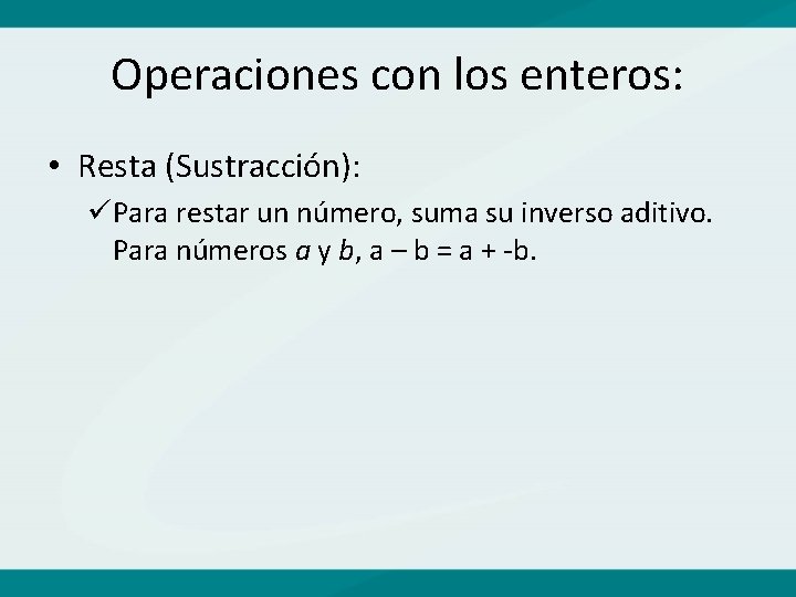 Operaciones con los enteros: • Resta (Sustracción): üPara restar un número, suma su inverso