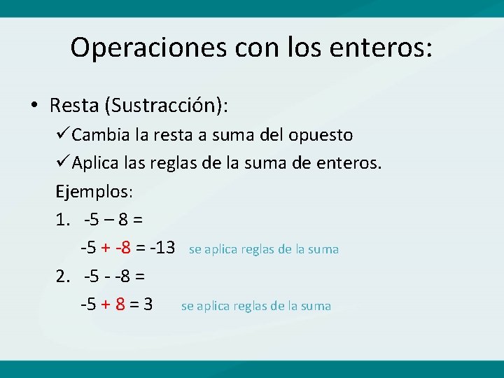 Operaciones con los enteros: • Resta (Sustracción): üCambia la resta a suma del opuesto