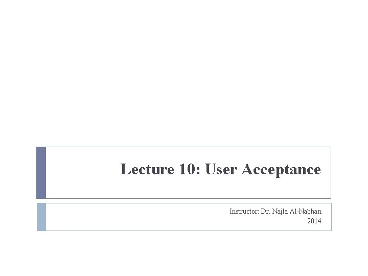 Lecture 10: User Acceptance Instructor: Dr. Najla Al-Nabhan 2014 