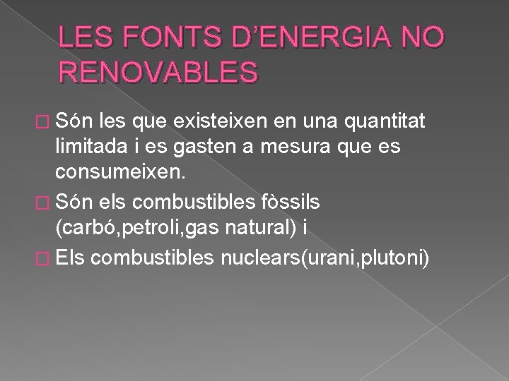 LES FONTS D’ENERGIA NO RENOVABLES � Són les que existeixen en una quantitat limitada