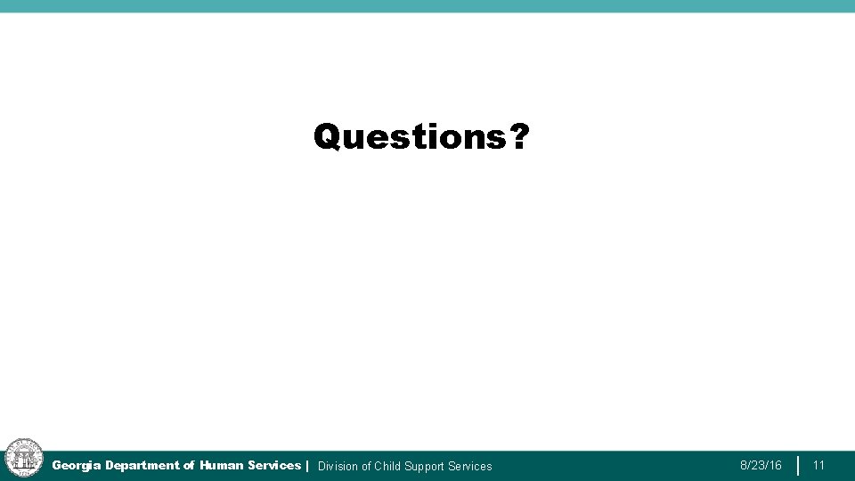 Questions? Georgia Department of Human Services | Division of Child Support Services 8/23/16 11