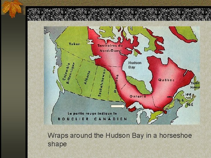 Hudson Bay Wraps around the Hudson Bay in a horseshoe shape 
